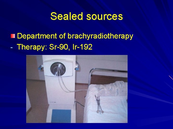 Sealed sources Department of brachyradiotherapy - Therapy: Sr-90, Ir-192 Sealed sources Department of brachyradiotherapy - Therapy: Sr-90, Ir-192