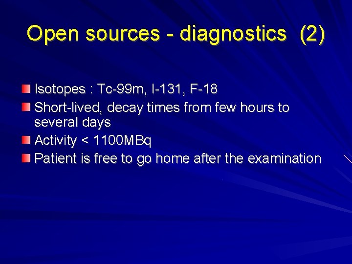 Open sources - diagnostics (2) Isotopes : Tc-99 m, I-131, F-18 Short-lived, decay times Open sources - diagnostics (2) Isotopes : Tc-99 m, I-131, F-18 Short-lived, decay times