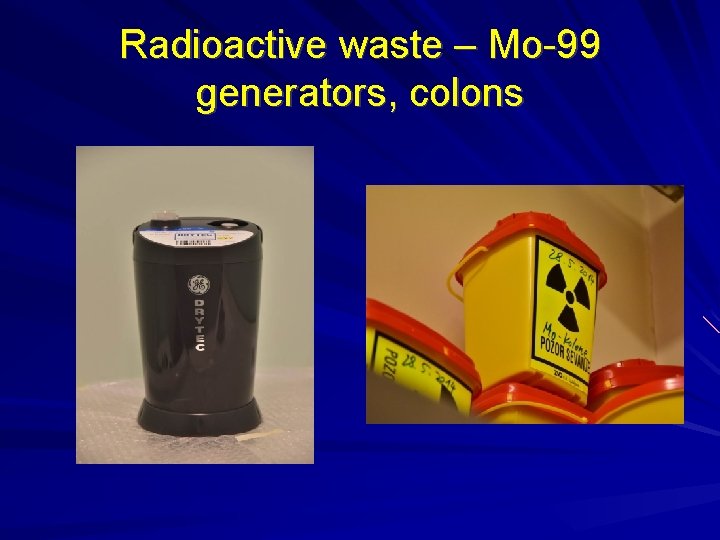 Radioactive waste – Mo-99 generators, colons Radioactive waste – Mo-99 generators, colons