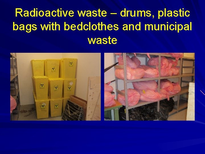 Radioactive waste – drums, plastic bags with bedclothes and municipal waste Radioactive waste – drums, plastic bags with bedclothes and municipal waste