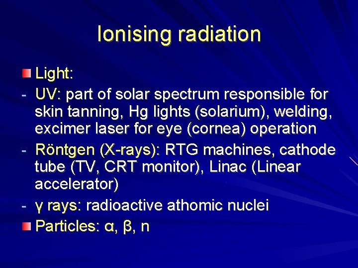 Ionising radiation - - - Light: UV: part of solar spectrum responsible for skin Ionising radiation - - - Light: UV: part of solar spectrum responsible for skin
