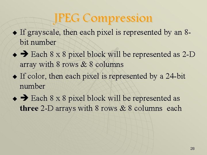 JPEG Compression If grayscale, then each pixel is represented by an 8 bit number