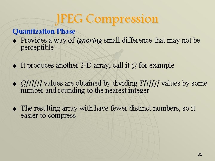JPEG Compression Quantization Phase u Provides a way of ignoring small difference that may