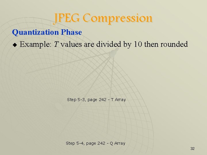 JPEG Compression Quantization Phase u Example: T values are divided by 10 then rounded