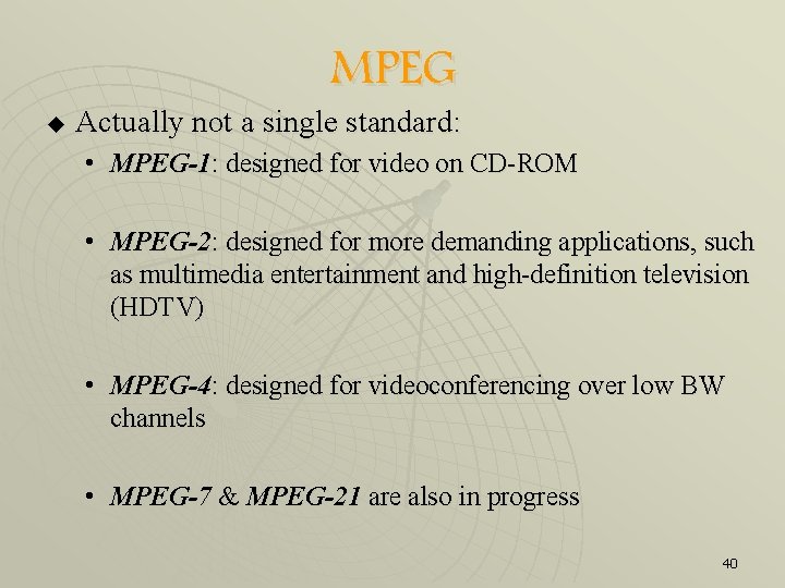 MPEG u Actually not a single standard: • MPEG-1: designed for video on CD-ROM
