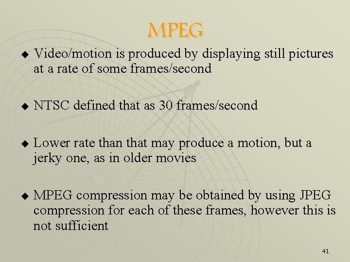MPEG u u Video/motion is produced by displaying still pictures at a rate of