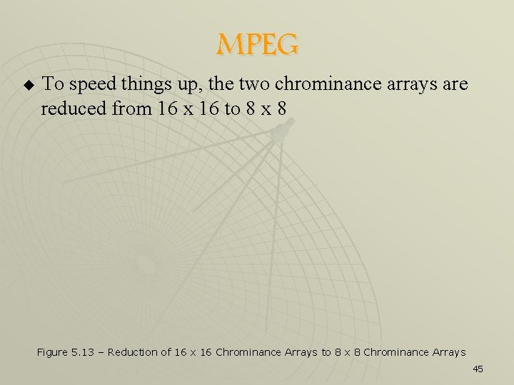 MPEG u To speed things up, the two chrominance arrays are reduced from 16