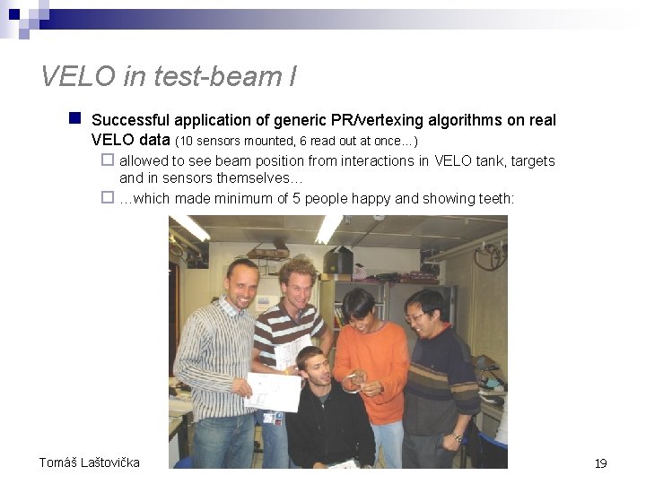 VELO in test-beam I n Successful application of generic PR/vertexing algorithms on real VELO VELO in test-beam I n Successful application of generic PR/vertexing algorithms on real VELO