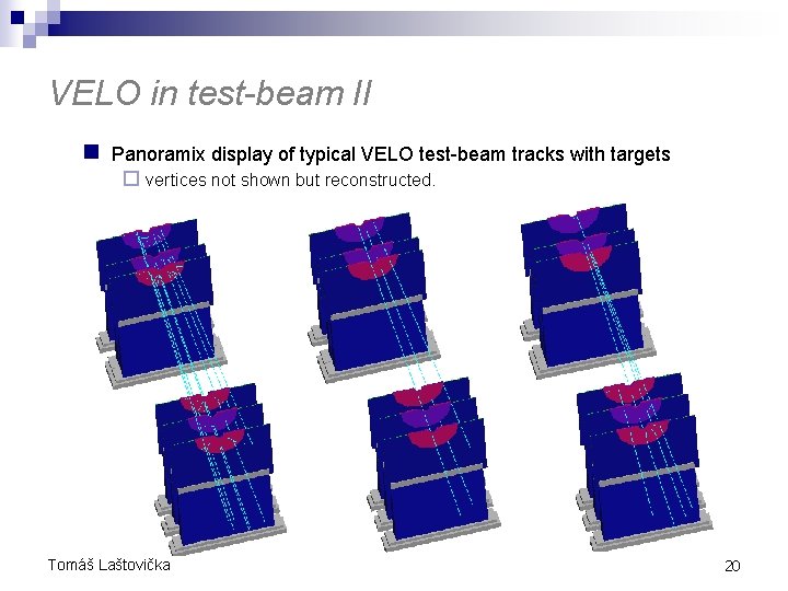 VELO in test-beam II n Panoramix display of typical VELO test-beam tracks with targets VELO in test-beam II n Panoramix display of typical VELO test-beam tracks with targets