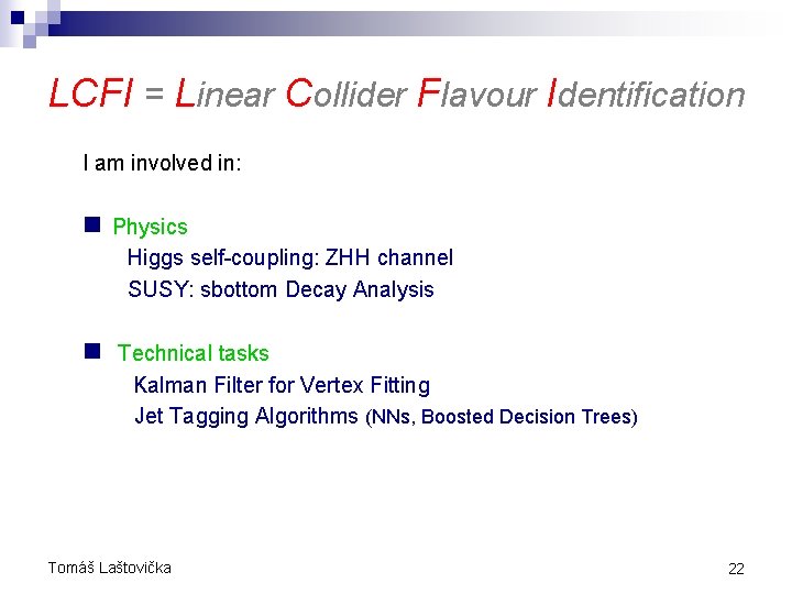 LCFI = Linear Collider Flavour Identification I am involved in: n Physics Higgs self-coupling: LCFI = Linear Collider Flavour Identification I am involved in: n Physics Higgs self-coupling: