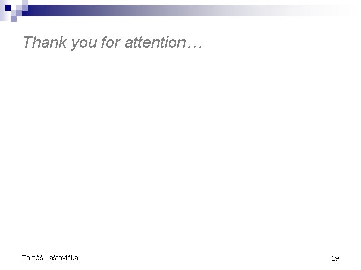 Thank you for attention… Tomáš Laštovička 29 Thank you for attention… Tomáš Laštovička 29