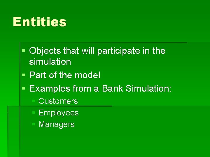 Entities § Objects that will participate in the simulation § Part of the model Entities § Objects that will participate in the simulation § Part of the model
