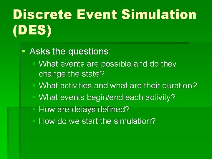 Discrete Event Simulation (DES) § Asks the questions: § What events are possible and Discrete Event Simulation (DES) § Asks the questions: § What events are possible and