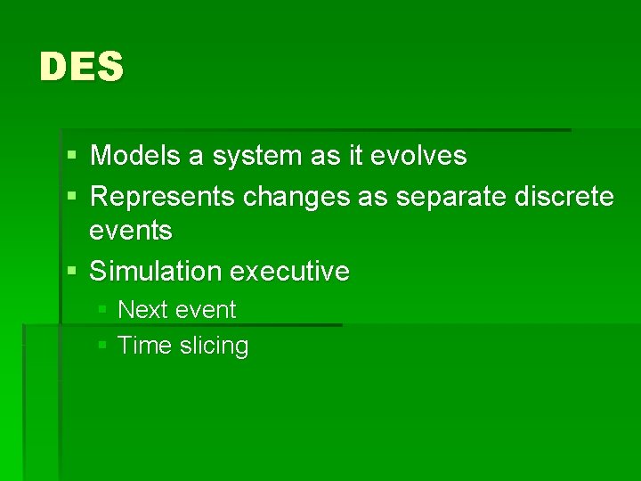 DES § Models a system as it evolves § Represents changes as separate discrete DES § Models a system as it evolves § Represents changes as separate discrete
