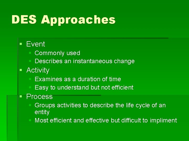 DES Approaches § Event § Commonly used § Describes an instantaneous change § Activity DES Approaches § Event § Commonly used § Describes an instantaneous change § Activity