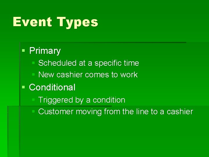 Event Types § Primary § Scheduled at a specific time § New cashier comes Event Types § Primary § Scheduled at a specific time § New cashier comes
