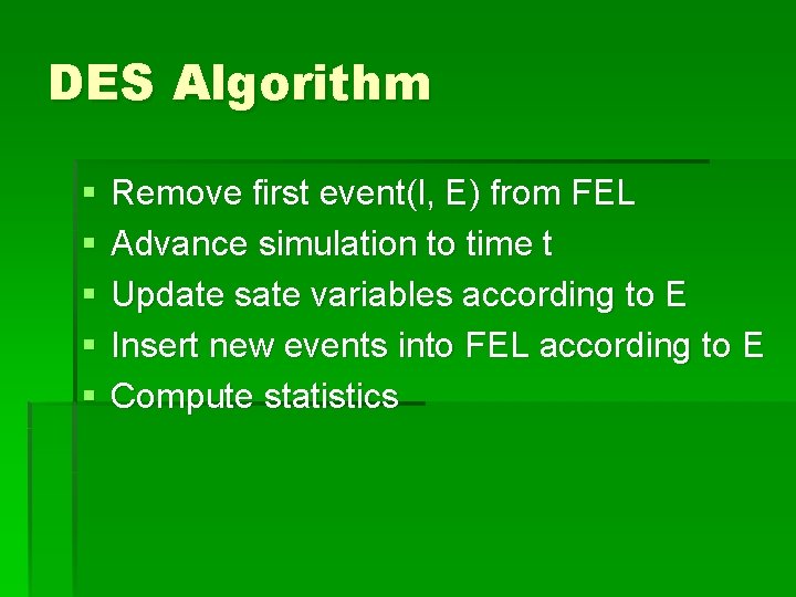 DES Algorithm § § § Remove first event(l, E) from FEL Advance simulation to DES Algorithm § § § Remove first event(l, E) from FEL Advance simulation to