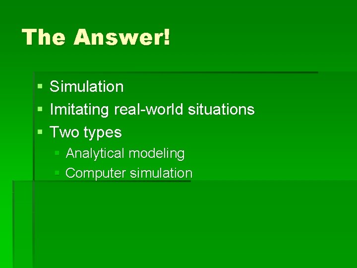 The Answer! § § § Simulation Imitating real-world situations Two types § Analytical modeling The Answer! § § § Simulation Imitating real-world situations Two types § Analytical modeling