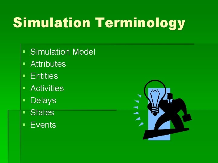 Simulation Terminology § § § § Simulation Model Attributes Entities Activities Delays States Events Simulation Terminology § § § § Simulation Model Attributes Entities Activities Delays States Events