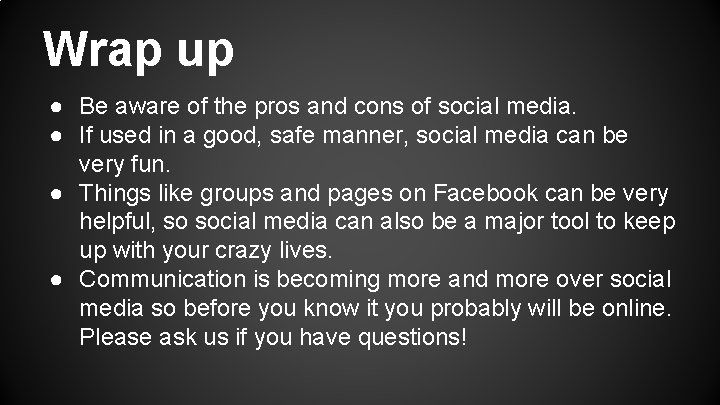 Wrap up ● Be aware of the pros and cons of social media. ●