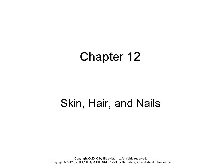 Chapter 12 Skin, Hair, and Nails Copyright © 2016 by Elsevier, Inc. All rights Chapter 12 Skin, Hair, and Nails Copyright © 2016 by Elsevier, Inc. All rights