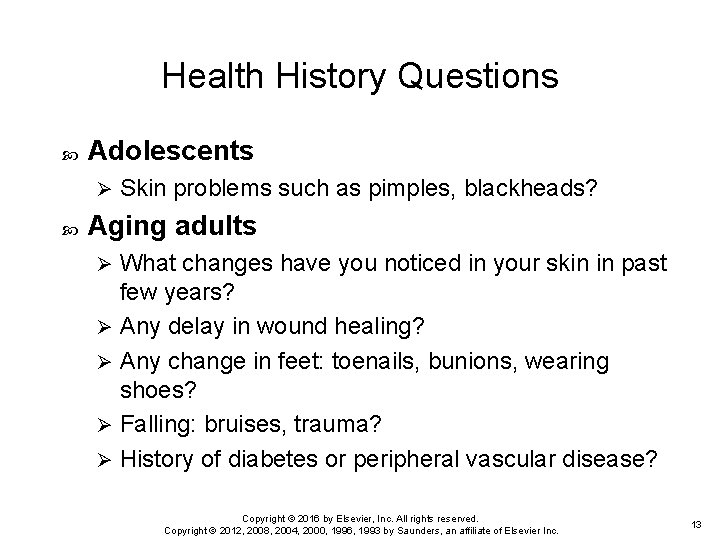 Health History Questions Adolescents Ø Skin problems such as pimples, blackheads? Aging adults What Health History Questions Adolescents Ø Skin problems such as pimples, blackheads? Aging adults What