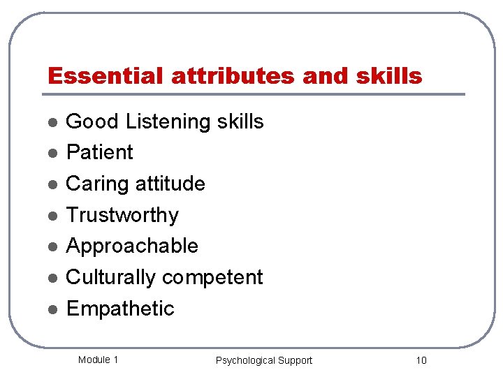 Essential attributes and skills l l l l Good Listening skills Patient Caring attitude