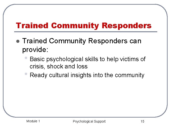Trained Community Responders l Trained Community Responders can provide: • Basic psychological skills to