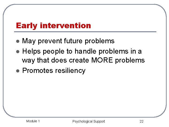 Early intervention l l l May prevent future problems Helps people to handle problems