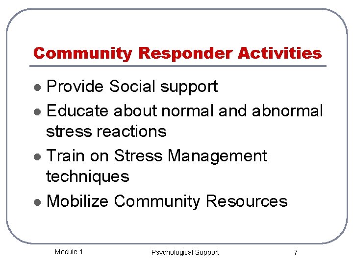 Community Responder Activities Provide Social support l Educate about normal and abnormal stress reactions