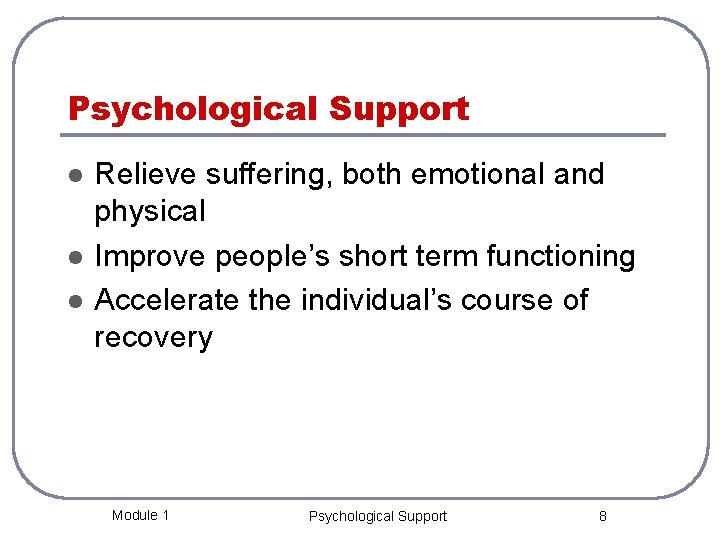 Psychological Support l l l Relieve suffering, both emotional and physical Improve people’s short