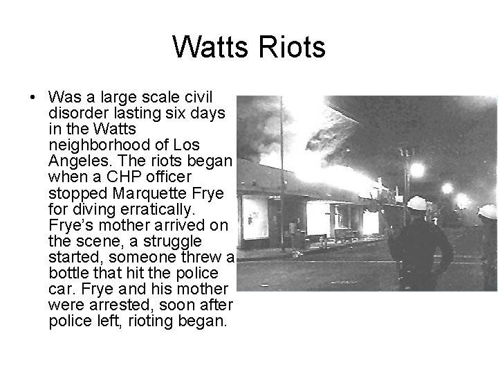 Watts Riots • Was a large scale civil disorder lasting six days in the