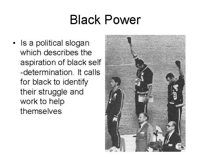 Black Power • Is a political slogan which describes the aspiration of black self