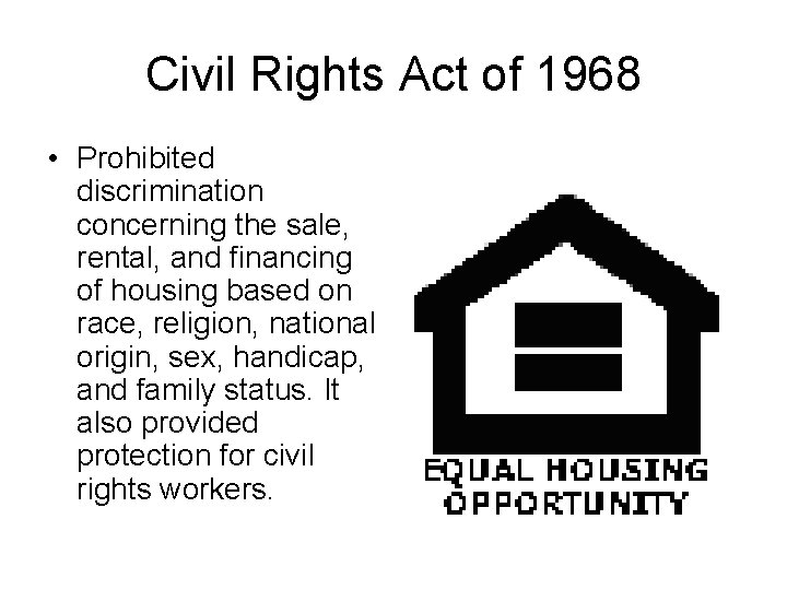 Civil Rights Act of 1968 • Prohibited discrimination concerning the sale, rental, and financing
