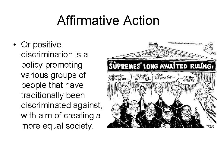 Affirmative Action • Or positive discrimination is a policy promoting various groups of people