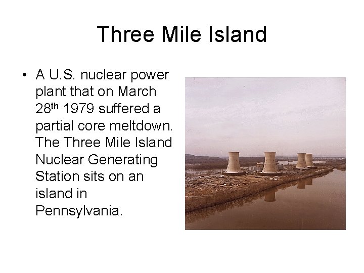 Three Mile Island • A U. S. nuclear power plant that on March 28