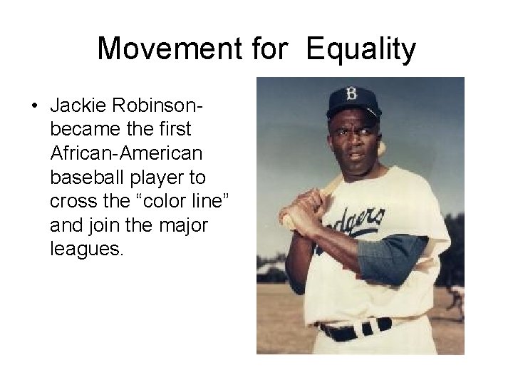 Movement for Equality • Jackie Robinsonbecame the first African-American baseball player to cross the