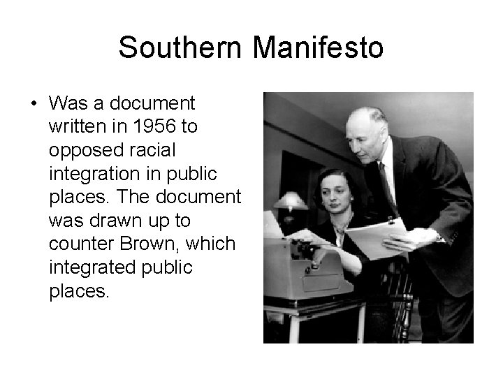 Southern Manifesto • Was a document written in 1956 to opposed racial integration in