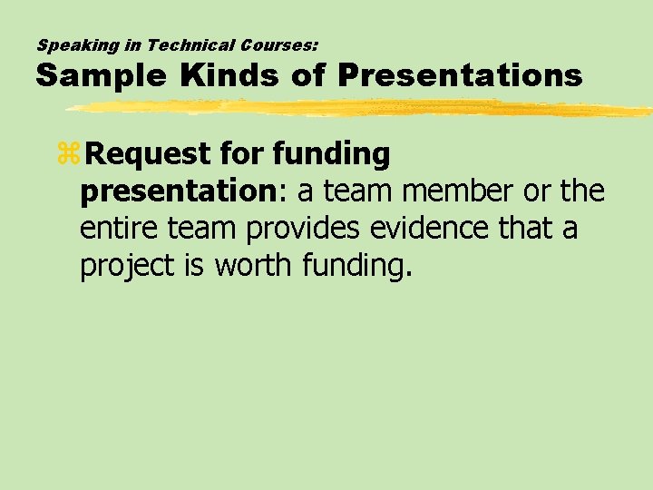 Speaking in Technical Courses: Sample Kinds of Presentations z. Request for funding presentation: a