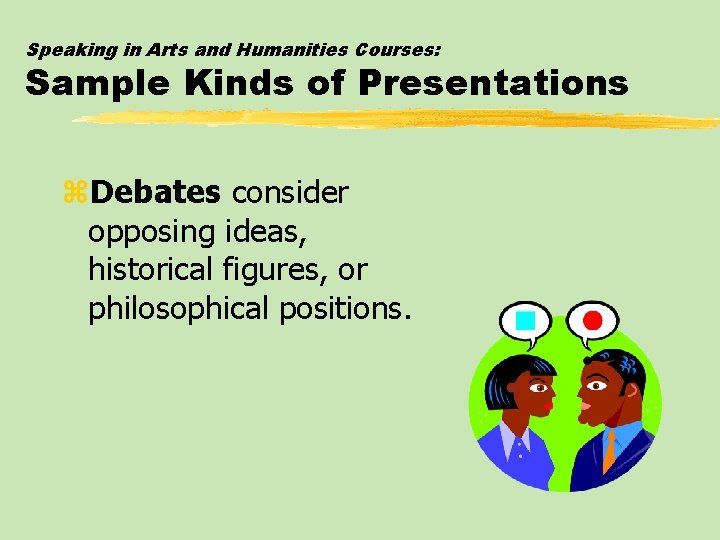 Speaking in Arts and Humanities Courses: Sample Kinds of Presentations z. Debates consider opposing