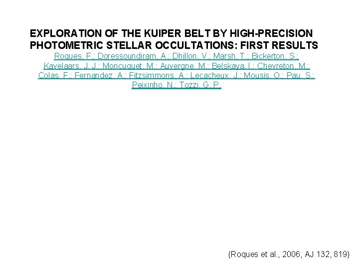 EXPLORATION OF THE KUIPER BELT BY HIGH-PRECISION PHOTOMETRIC STELLAR OCCULTATIONS: FIRST RESULTS Roques, F. EXPLORATION OF THE KUIPER BELT BY HIGH-PRECISION PHOTOMETRIC STELLAR OCCULTATIONS: FIRST RESULTS Roques, F.