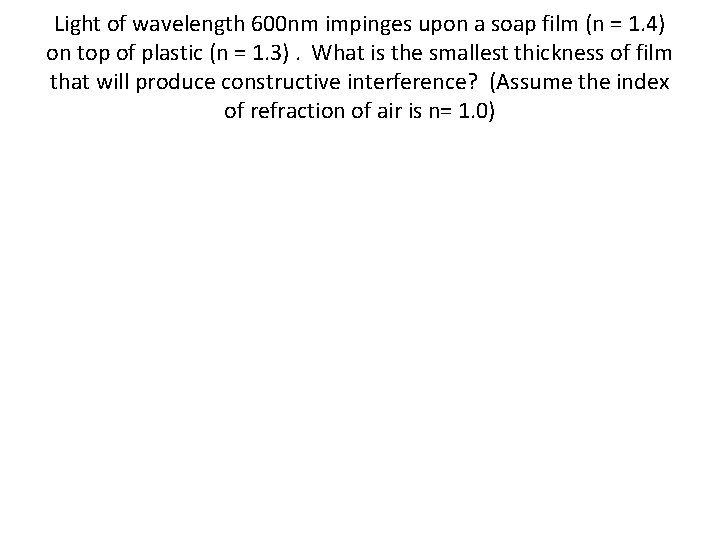 Light of wavelength 600 nm impinges upon a soap film (n = 1. 4)