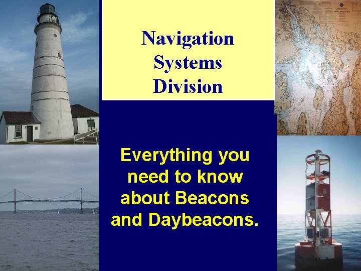 Navigation Systems Division Everything you need to know about Beacons and Daybeacons. 