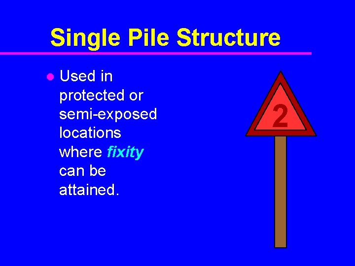Single Pile Structure l Used in protected or semi-exposed locations where fixity can be