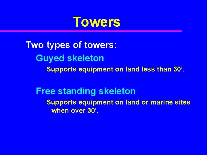 Towers Two types of towers: Guyed skeleton Supports equipment on land less than 30’.
