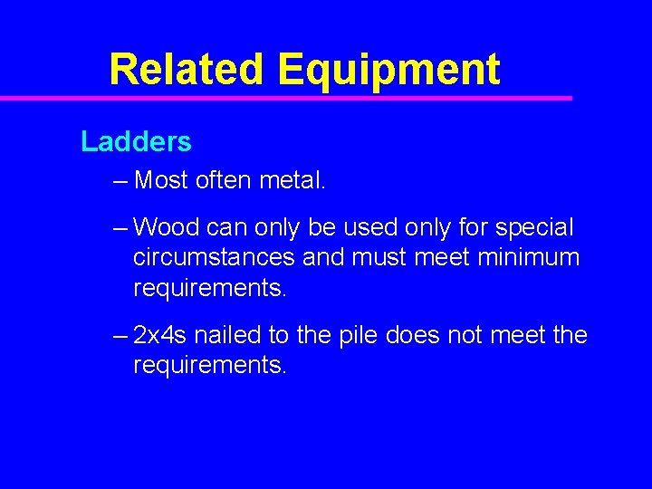 Related Equipment Ladders – Most often metal. – Wood can only be used only