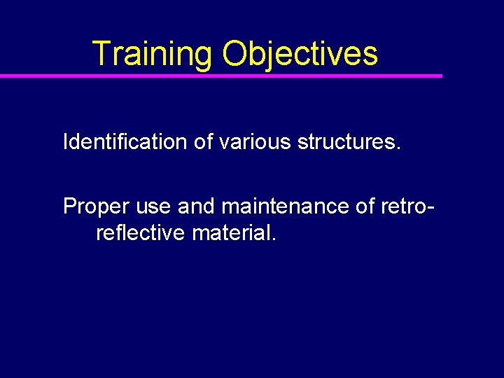 Training Objectives Identification of various structures. Proper use and maintenance of retroreflective material. 
