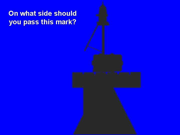 On what side should you pass this mark? 