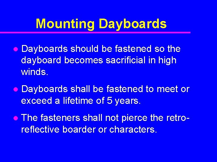 Mounting Dayboards l Dayboards should be fastened so the dayboard becomes sacrificial in high