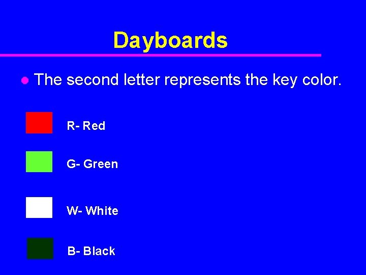 Dayboards l The second letter represents the key color. R- Red G- Green W-
